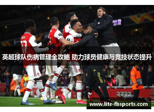 英超球队伤病管理全攻略 助力球员健康与竞技状态提升