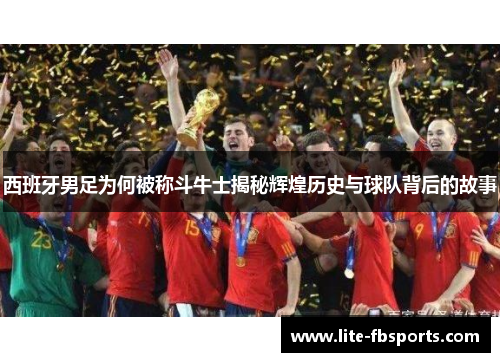西班牙男足为何被称斗牛士揭秘辉煌历史与球队背后的故事