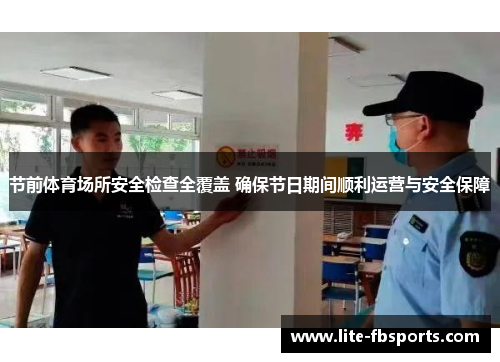 节前体育场所安全检查全覆盖 确保节日期间顺利运营与安全保障