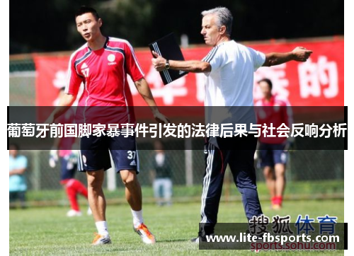 葡萄牙前国脚家暴事件引发的法律后果与社会反响分析
