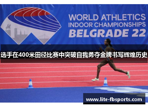 选手在400米田径比赛中突破自我勇夺金牌书写辉煌历史 选手在400米田径比赛中突破自我勇夺金牌书写辉煌历史