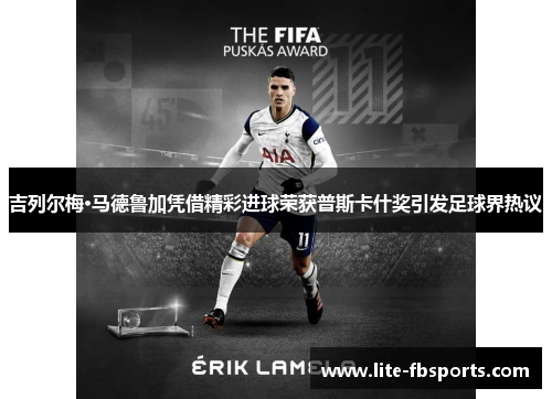 吉列尔梅·马德鲁加凭借精彩进球荣获普斯卡什奖引发足球界热议
