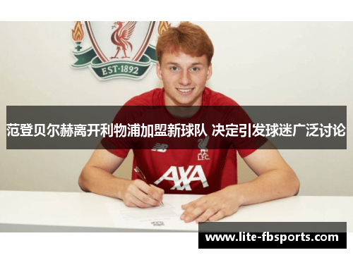范登贝尔赫离开利物浦加盟新球队 决定引发球迷广泛讨论